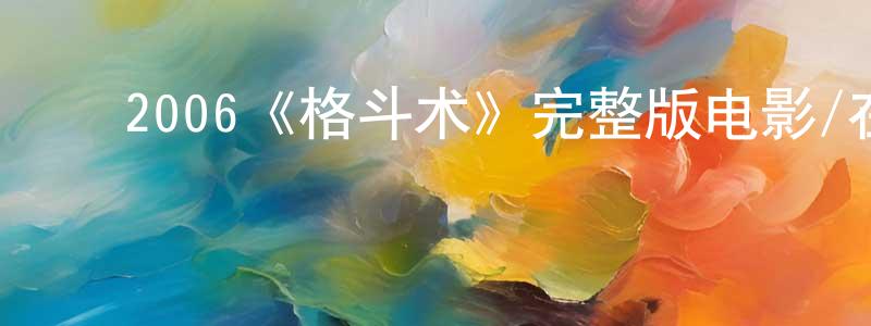 ﻿曹文通发布﻿2006《格斗术》完整版电影/在线观看/百度云-美剧天堂